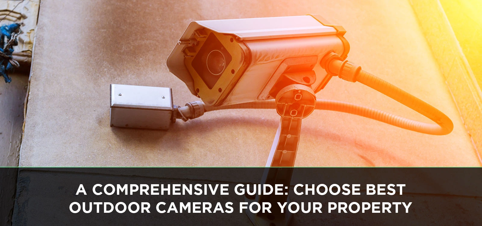 A Comprehensive Guide: Choose Best Outdoor Cameras for Your Property