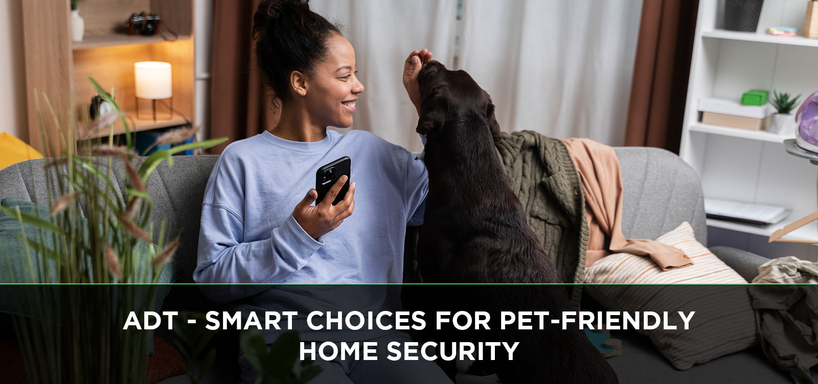 ADT - Smart Choices for Pet-Friendly Home Security